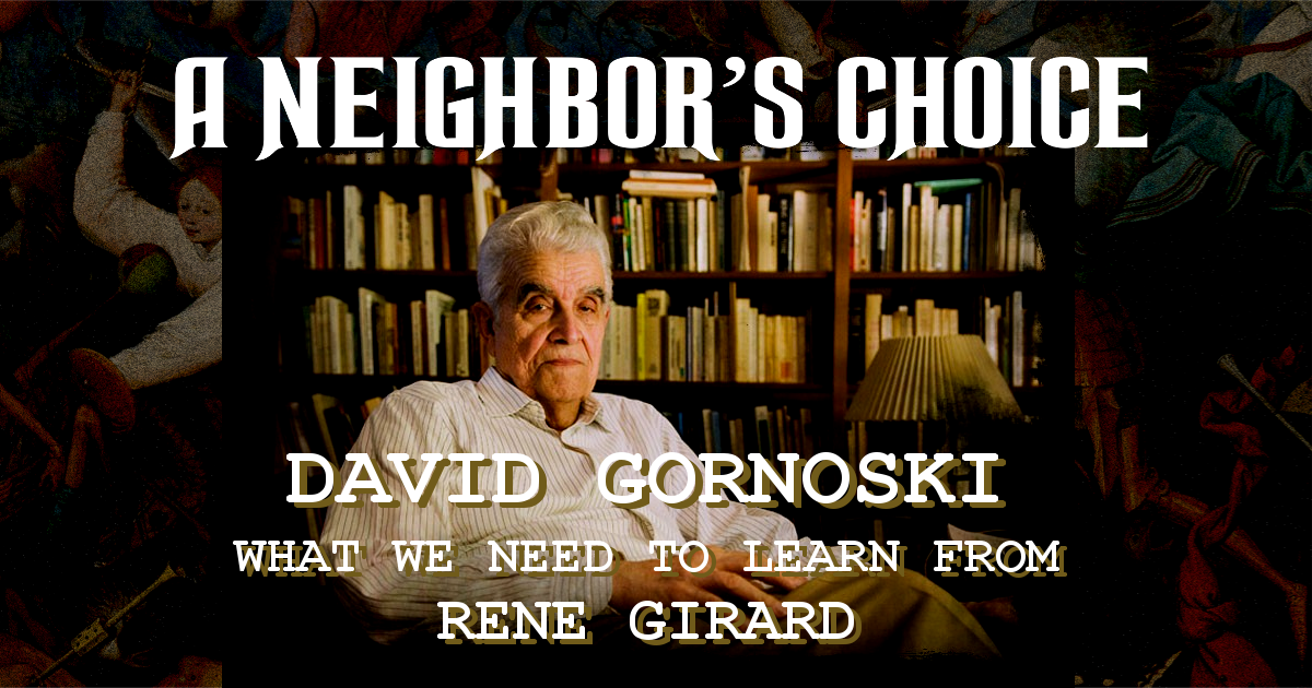 What We Need to Learn from Rene Girard - A Neighbor's Choice by David ...