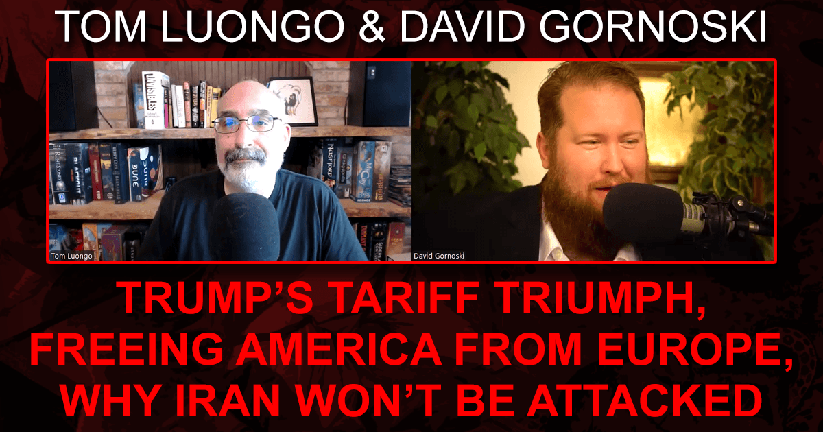 Tom Luongo on Trump’s Tariff Triumph, Freeing America from Europe, Why ...