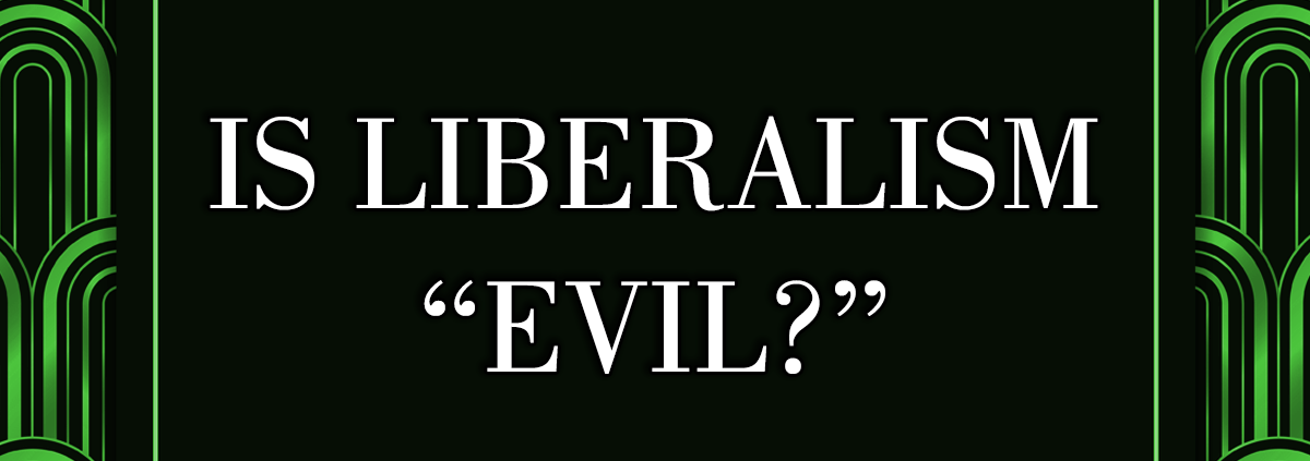 Is liberalism evil?
