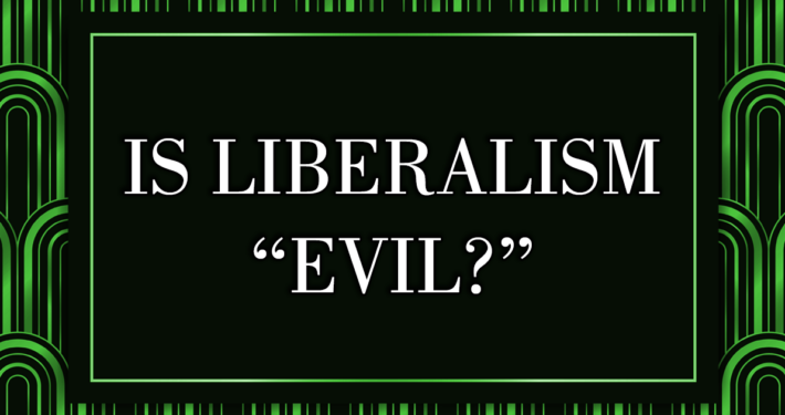 Is liberalism evil?